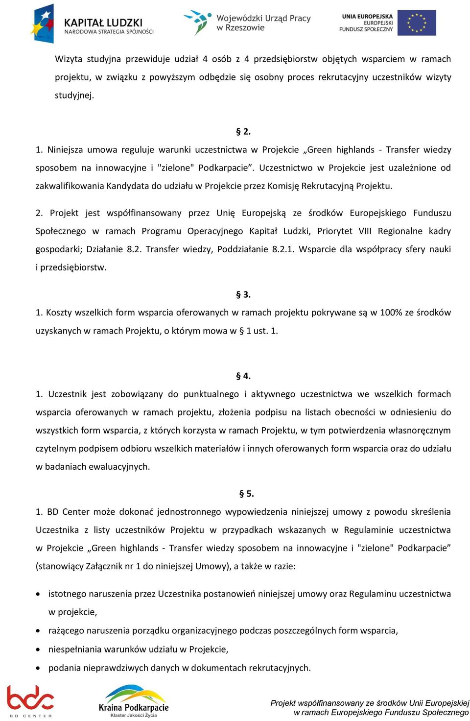 Uczestnictwo w Projekcie jest uzależnione od zakwalifikowania Kandydata do udziału w Projekcie przez Komisję Rekrutacyjną Projektu. 2.