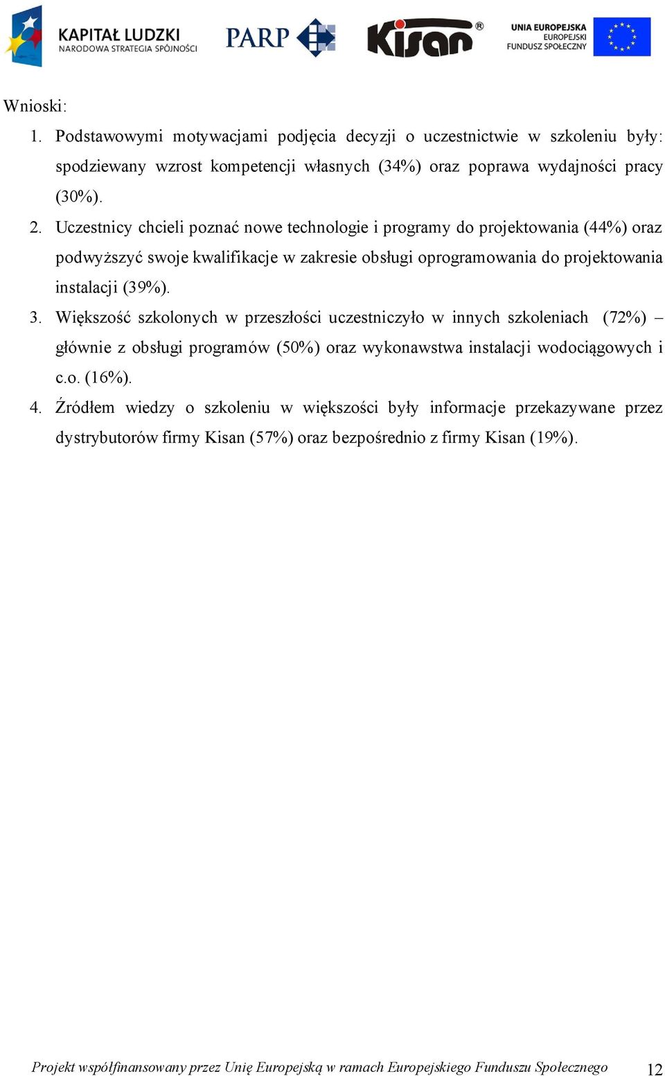 Większość szkolonych w przeszłości uczestniczyło w innych szkoleniach (72%) głównie z obsługi programów (50%) oraz wykonawstwa instalacji wodociągowych i c.o. (16%). 4.