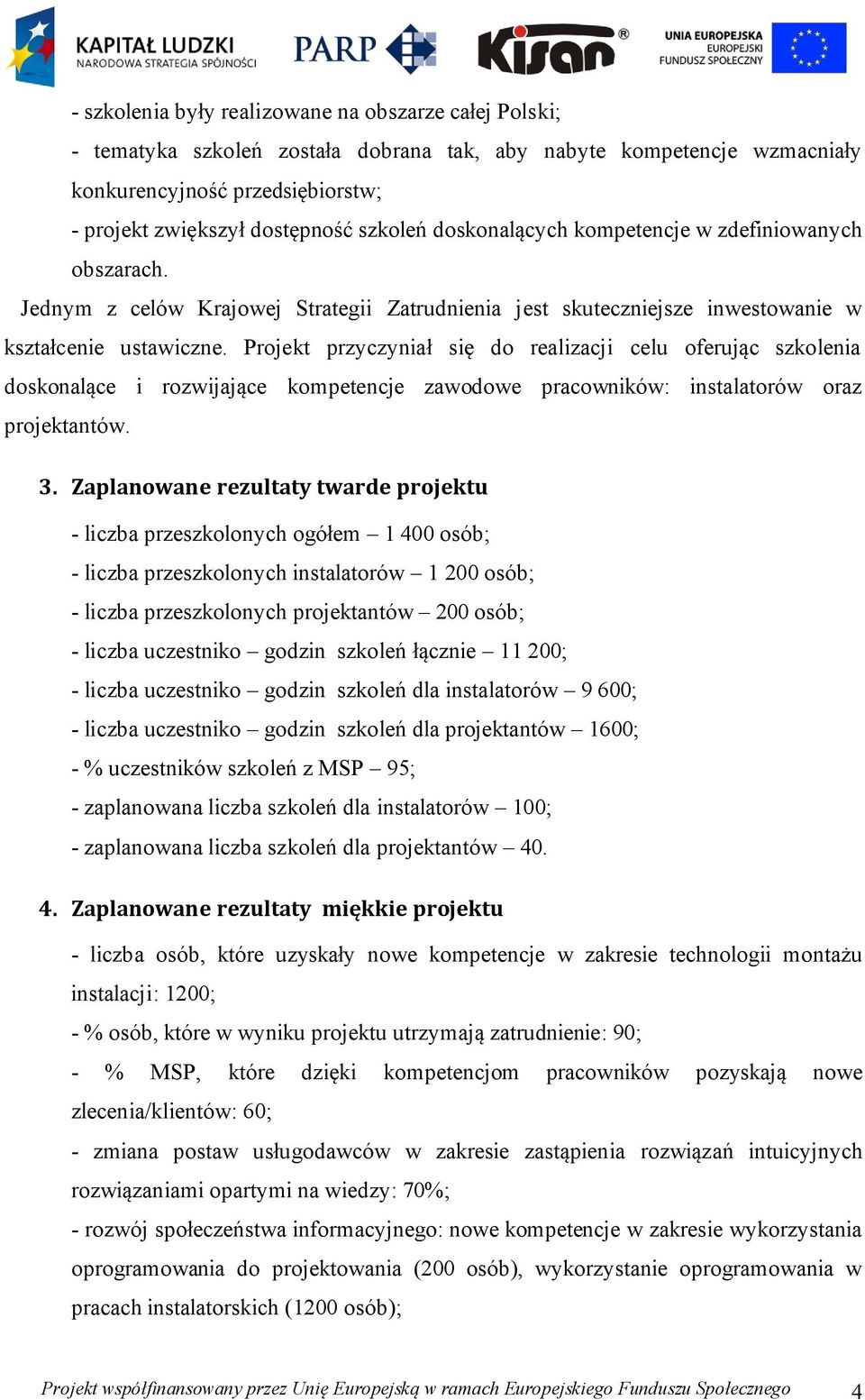 Projekt przyczyniał się do realizacji celu oferując szkolenia doskonalące i rozwijające kompetencje zawodowe pracowników: instalatorów oraz projektantów. 3.