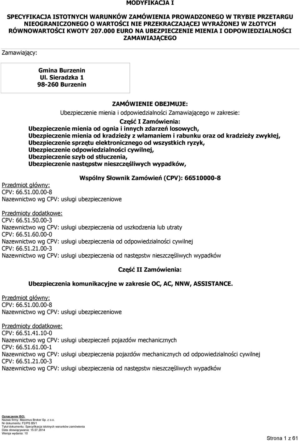 Sieradzka 1 98-260 Burzenin ZAMÓWIENIE OBEJMUJE: Ubezpieczenie mienia i odpowiedzialności Zamawiającego w zakresie: Część I Zamówienia: Ubezpieczenie mienia od ognia i innych zdarzeń losowych,