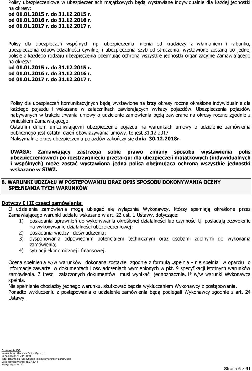 ubezpieczenia mienia od kradzieży z włamaniem i rabunku, ubezpieczenia odpowiedzialności cywilnej i ubezpieczenia szyb od stłuczenia, wystawione zostaną po jednej polisie z każdego rodzaju