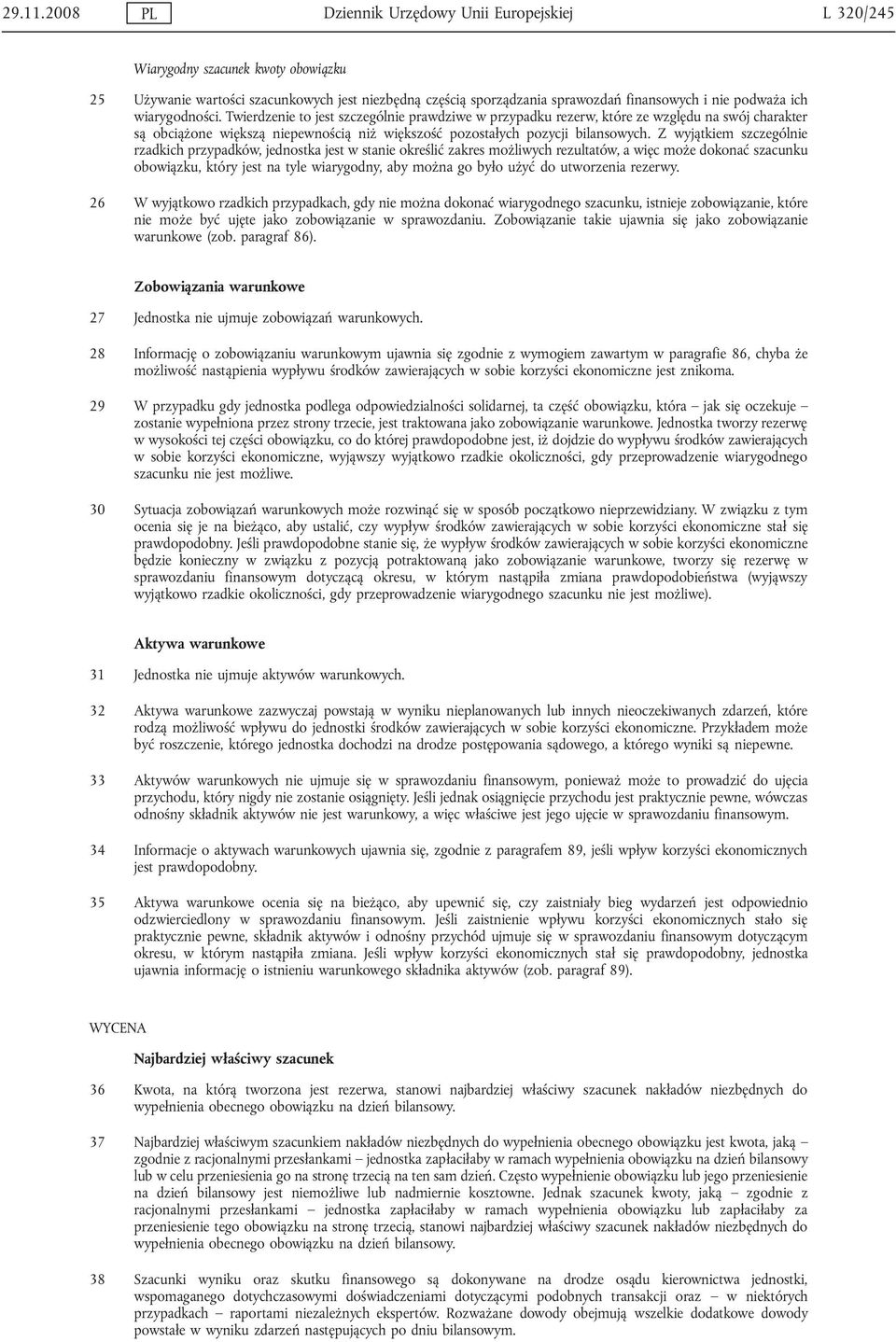 ich wiarygodności. Twierdzenie to jest szczególnie prawdziwe w przypadku rezerw, które ze względu na swój charakter są obciążone większą niepewnością niż większość pozostałych pozycji bilansowych.