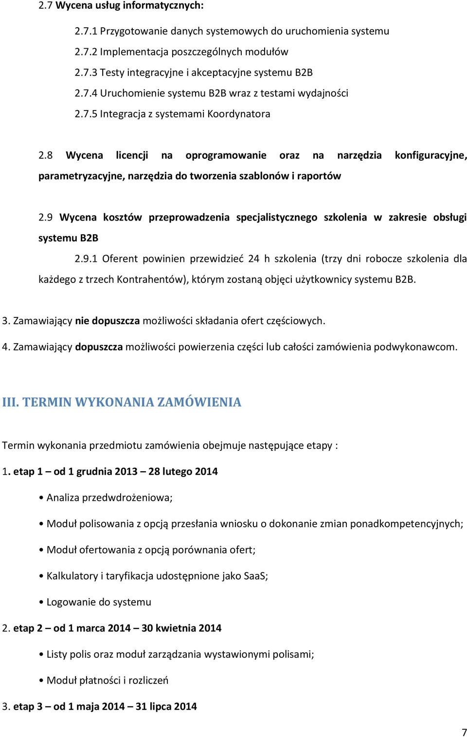 9 Wycena kosztów przeprowadzenia specjalistycznego szkolenia w zakresie obsługi systemu B2B 2.9.1 Oferent powinien przewidzieć 24 h szkolenia (trzy dni robocze szkolenia dla każdego z trzech Kontrahentów), którym zostaną objęci użytkownicy systemu B2B.