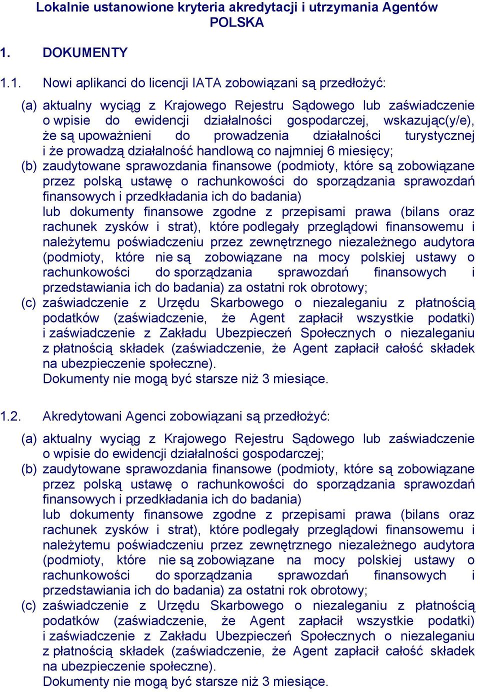 1. Nowi aplikanci do licencji IATA zobowiązani są przedłożyć: (a) aktualny wyciąg z Krajowego Rejestru Sądowego lub zaświadczenie o wpisie do ewidencji działalności gospodarczej, wskazując(y/e), że