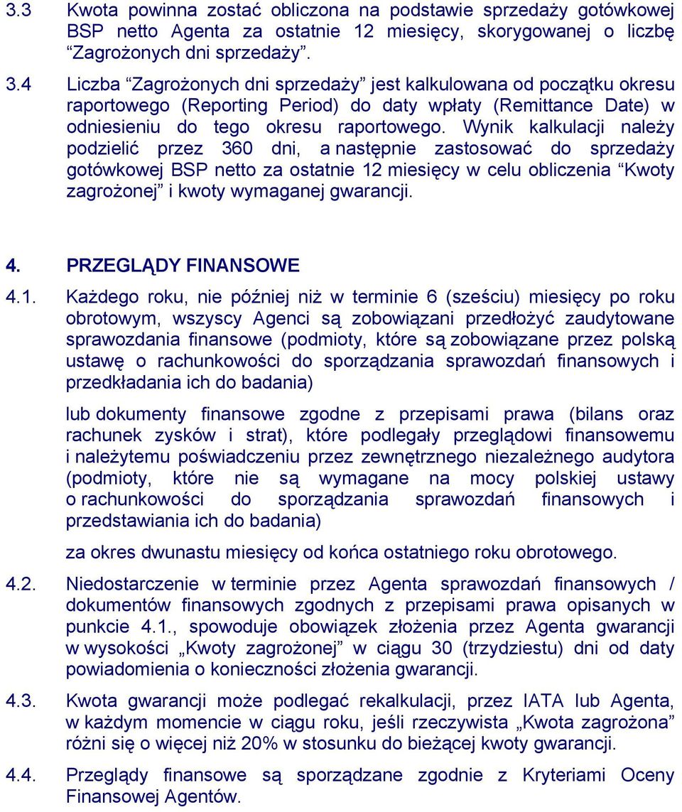 Wynik kalkulacji należy podzielić przez 360 dni, a następnie zastosować do sprzedaży gotówkowej BSP netto za ostatnie 12 miesięcy w celu obliczenia Kwoty zagrożonej i kwoty wymaganej gwarancji. 4.