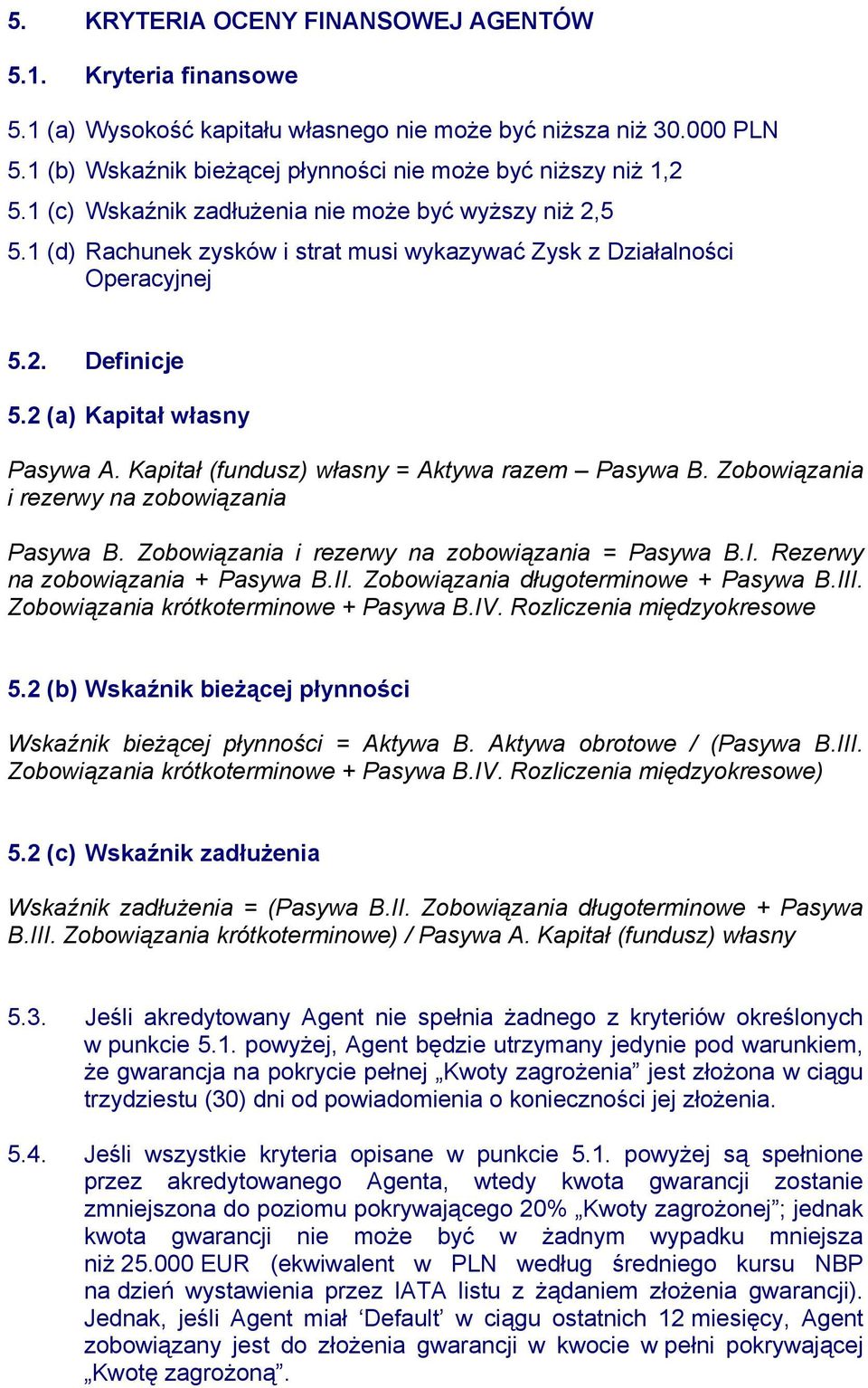 Kapitał (fundusz) własny = Aktywa razem Pasywa B. Zobowiązania i rezerwy na zobowiązania Pasywa B. Zobowiązania i rezerwy na zobowiązania = Pasywa B.I. Rezerwy na zobowiązania + Pasywa B.II.