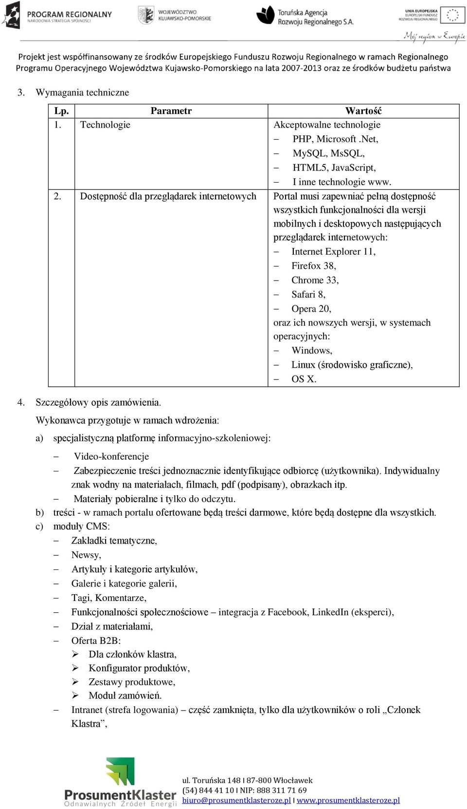 Explorer 11, Firefox 38, Chrome 33, Safari 8, Opera 20, oraz ich nowszych wersji, w systemach operacyjnych: Windows, Linux (środowisko graficzne), OS X. 4. Szczegółowy opis zamówienia.