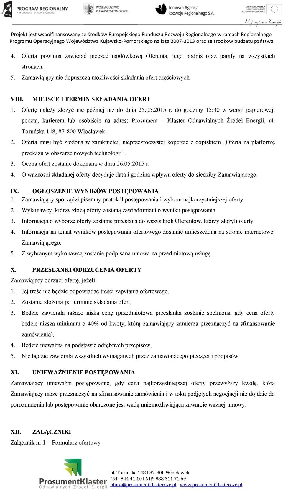 do godziny 15:30 w wersji papierowej: pocztą, kurierem lub osobiście na adres: Prosument Klaster Odnawialnych Źródeł Energii, ul. Toruńska 148, 87-800 Włocławek. 2.