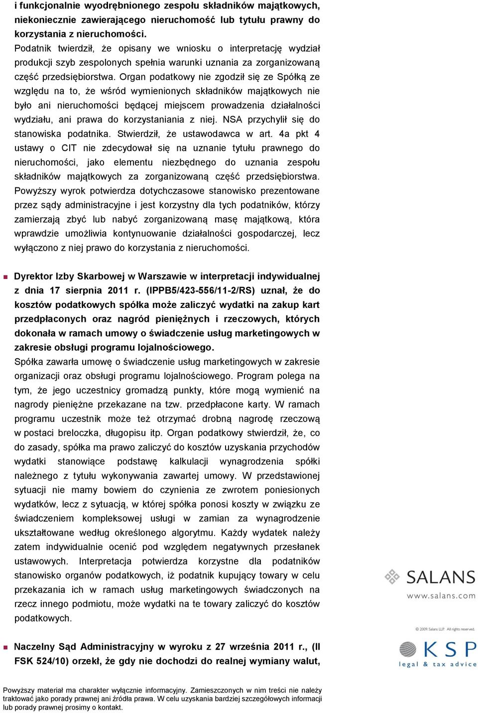 Organ podatkowy nie zgodził się ze Spółką ze względu na to, że wśród wymienionych składników majątkowych nie było ani nieruchomości będącej miejscem prowadzenia działalności wydziału, ani prawa do