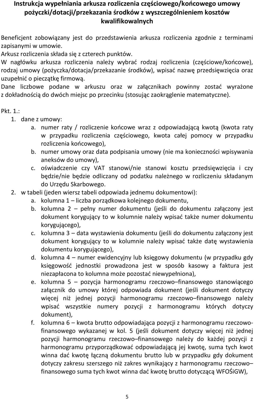 W nagłówku arkusza rozliczenia należy wybrać rodzaj rozliczenia (częściowe/końcowe), rodzaj umowy (pożyczka/dotacja/przekazanie środków), wpisać nazwę przedsięwzięcia oraz uzupełnić o pieczątkę