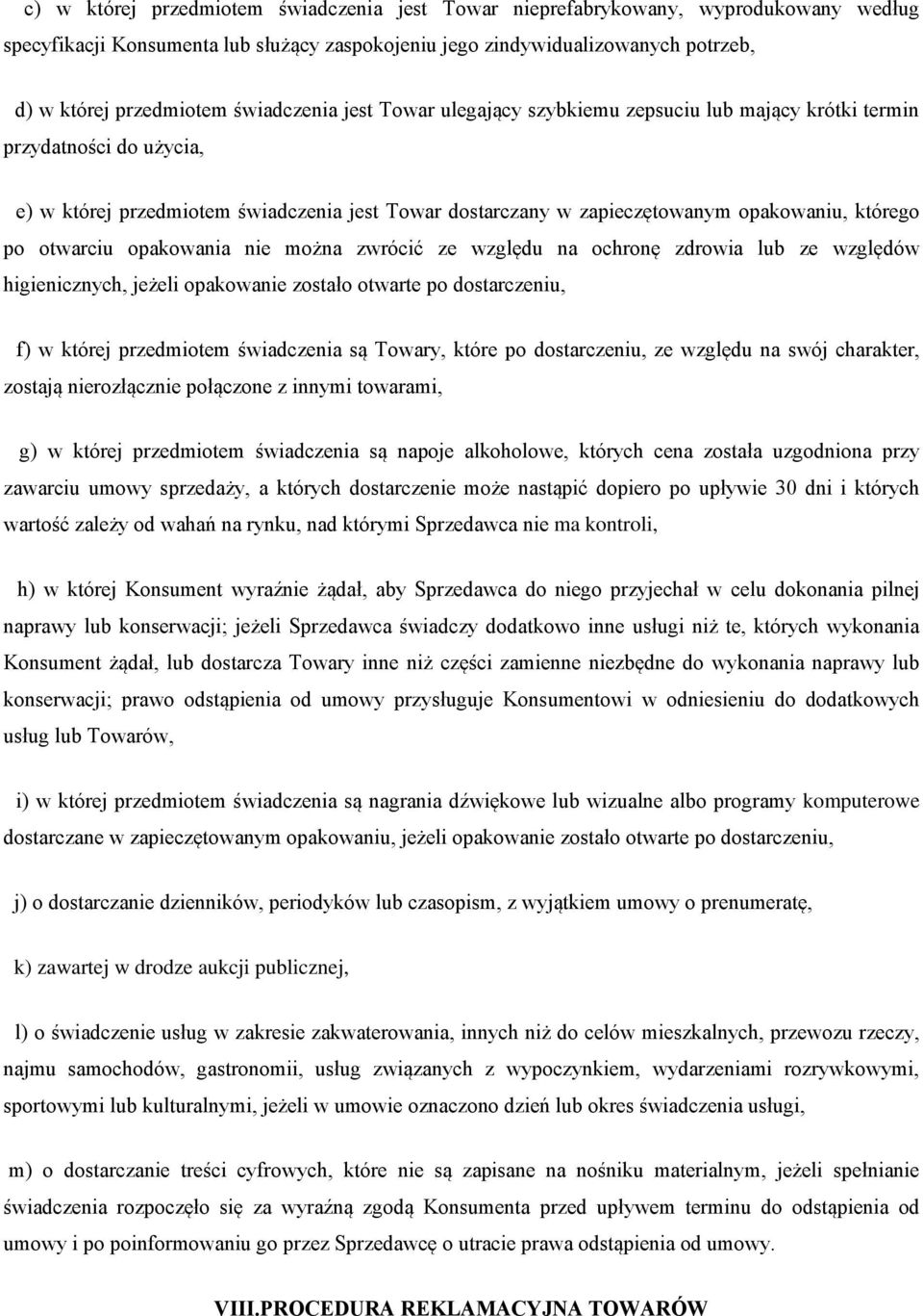 po otwarciu opakowania nie można zwrócić ze względu na ochronę zdrowia lub ze względów higienicznych, jeżeli opakowanie zostało otwarte po dostarczeniu, f) w której przedmiotem świadczenia są Towary,