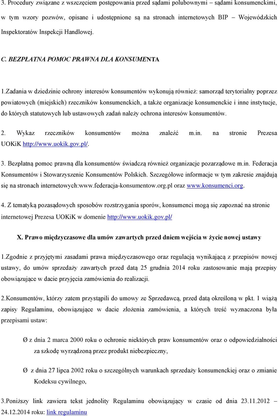 Zadania w dziedzinie ochrony interesów konsumentów wykonują również: samorząd terytorialny poprzez powiatowych (miejskich) rzeczników konsumenckich, a także organizacje konsumenckie i inne