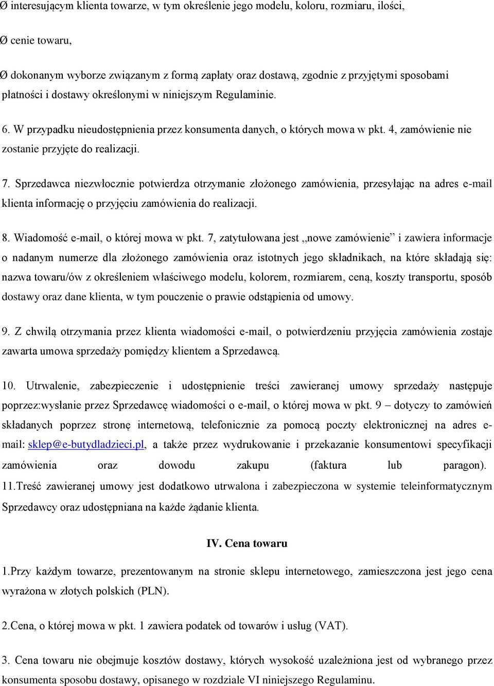 Sprzedawca niezwłocznie potwierdza otrzymanie złożonego zamówienia, przesyłając na adres e-mail klienta informację o przyjęciu zamówienia do realizacji. 8. Wiadomość e-mail, o której mowa w pkt.
