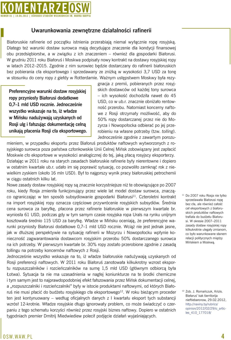 W grudniu 2011 roku Białoruś i Moskwa podpisały nowy kontrakt na dostawy rosyjskiej ropy w latach 2012 2015.