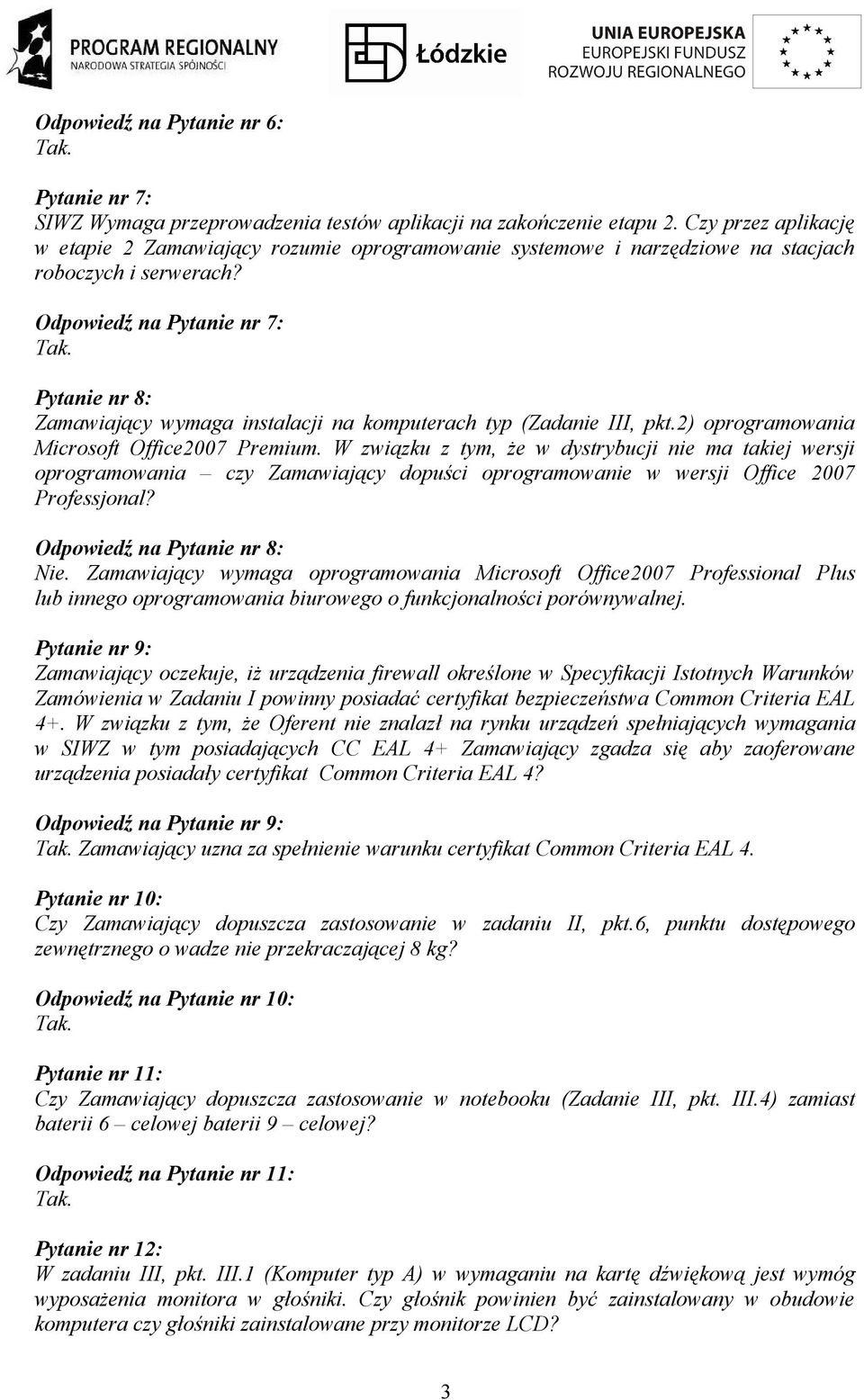 Odpowiedź na Pytanie nr 7: Pytanie nr 8: Zamawiający wymaga instalacji na komputerach typ (Zadanie III, pkt.2) oprogramowania Microsoft Office2007 Premium.