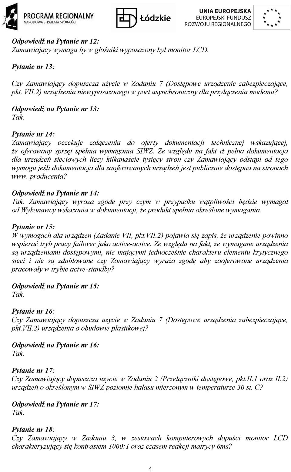 Odpowiedź na Pytanie nr 13: Pytanie nr 14: Zamawiający oczekuje załączenia do oferty dokumentacji technicznej wskazującej, że oferowany sprzęt spełnia wymagania SIWZ.