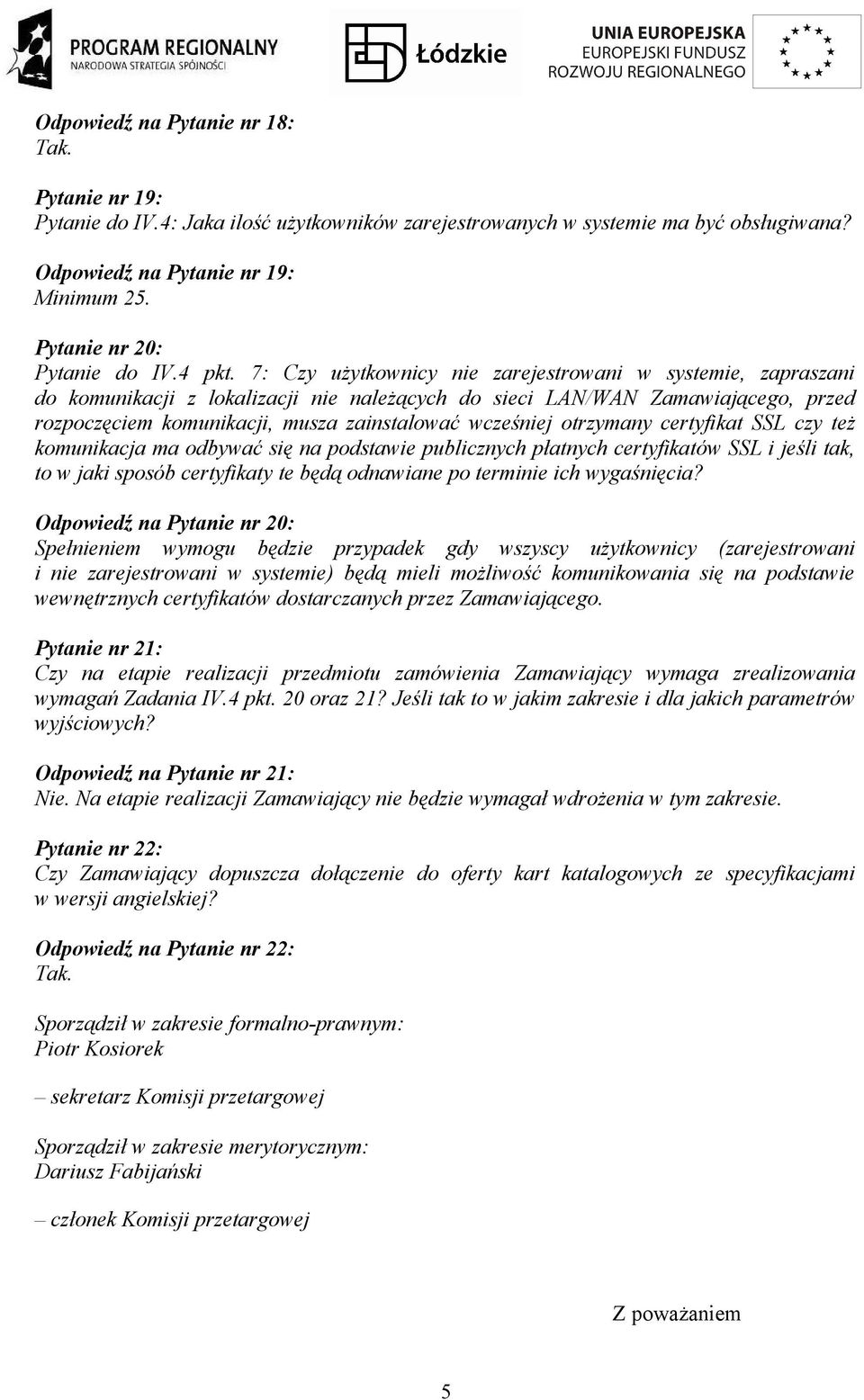 7: Czy użytkownicy nie zarejestrowani w systemie, zapraszani do komunikacji z lokalizacji nie należących do sieci LAN/WAN Zamawiającego, przed rozpoczęciem komunikacji, musza zainstalować wcześniej