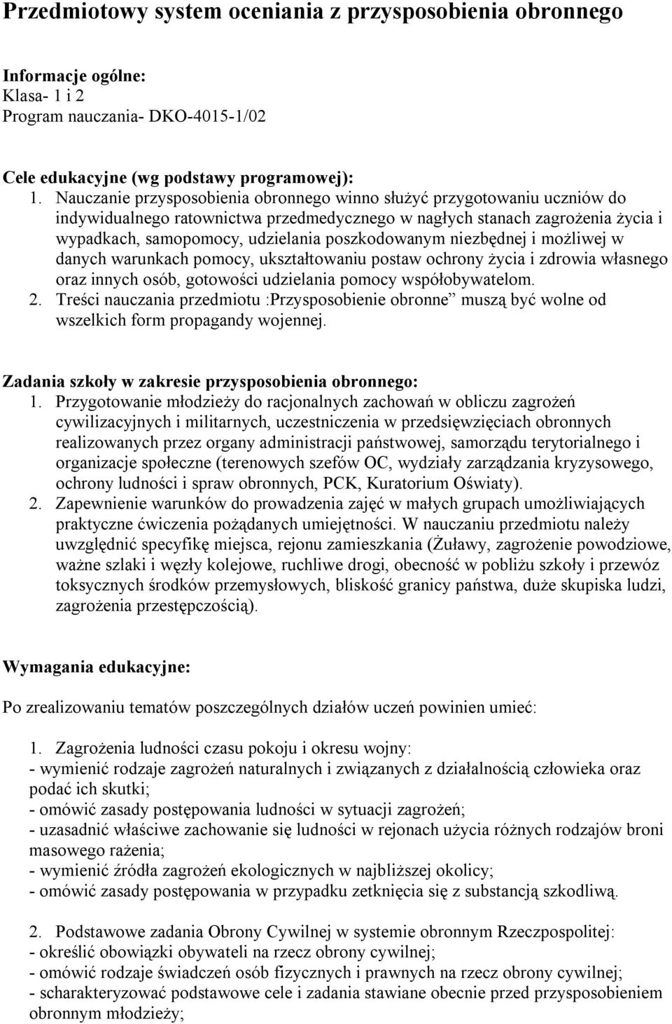 poszkodowanym niezbędnej i możliwej w danych warunkach pomocy, ukształtowaniu postaw ochrony życia i zdrowia własnego oraz innych osób, gotowości udzielania pomocy współobywatelom. 2.