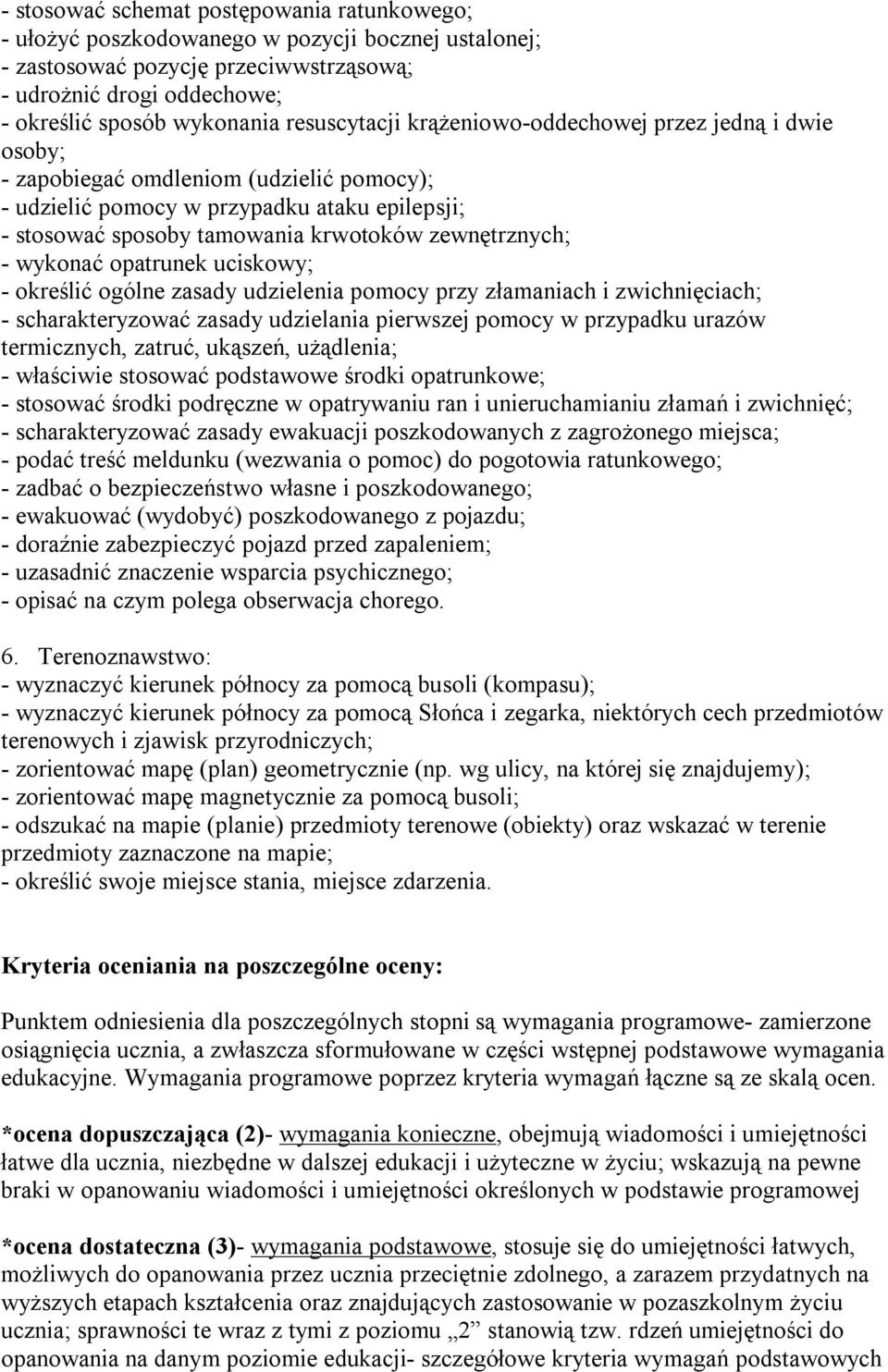 zewnętrznych; - wykonać opatrunek uciskowy; - określić ogólne zasady udzielenia pomocy przy złamaniach i zwichnięciach; - scharakteryzować zasady udzielania pierwszej pomocy w przypadku urazów