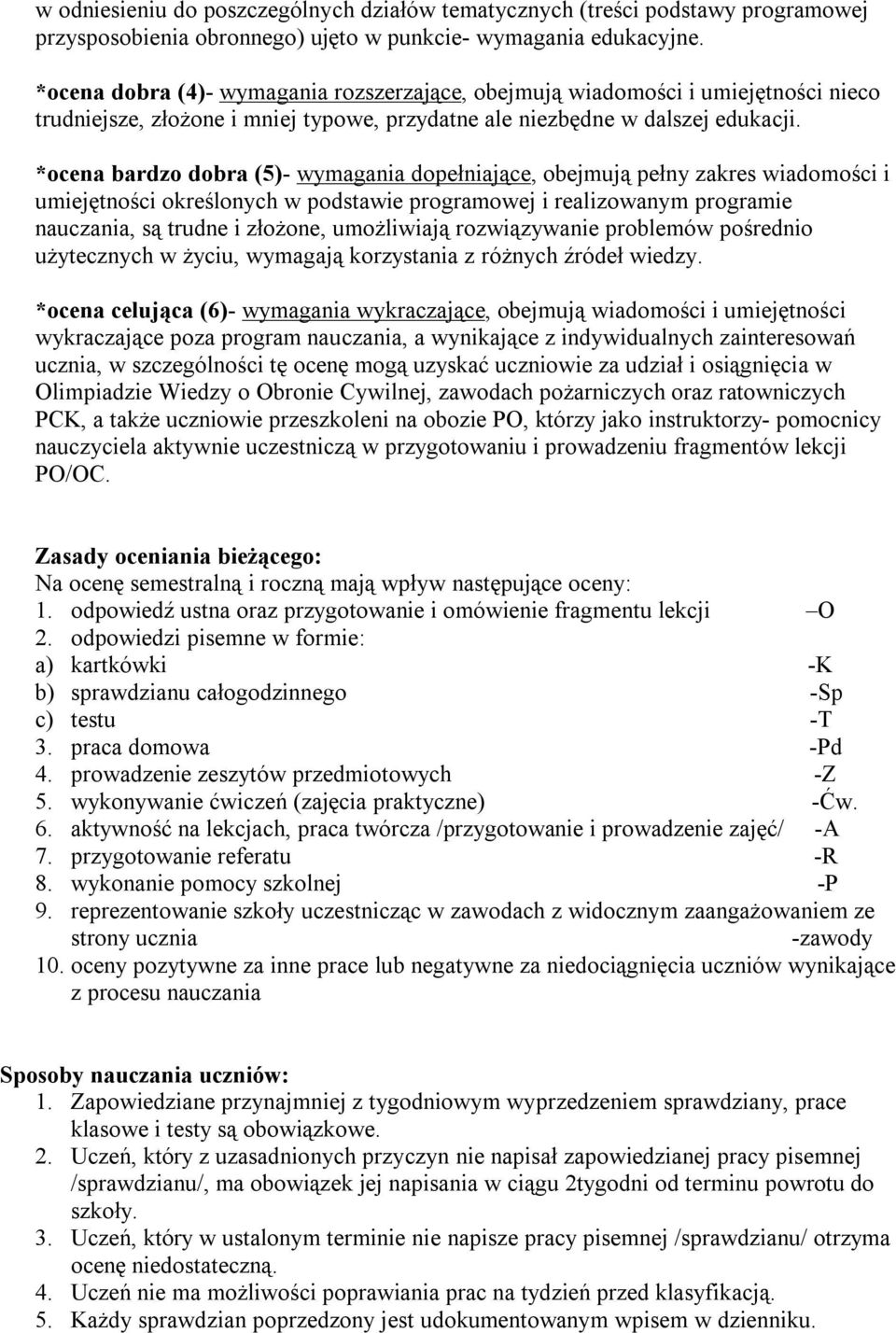 *ocena bardzo dobra (5)- wymagania dopełniające, obejmują pełny zakres wiadomości i umiejętności określonych w podstawie programowej i realizowanym programie nauczania, są trudne i złożone,