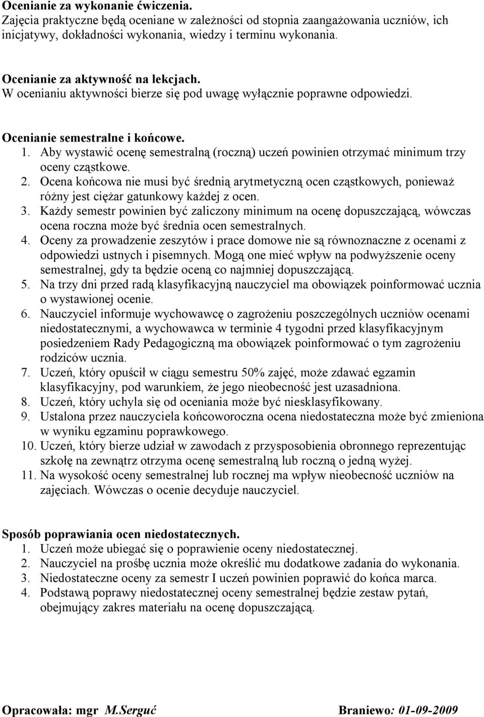 Aby wystawić ocenę semestralną (roczną) uczeń powinien otrzymać minimum trzy oceny cząstkowe. 2.