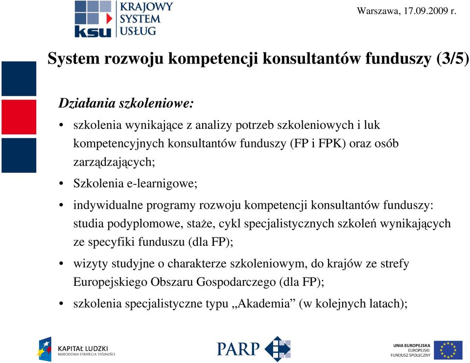 konsultantów funduszy: studia podyplomowe, staŝe, cykl specjalistycznych szkoleń wynikających ze specyfiki funduszu (dla FP); wizyty studyjne o