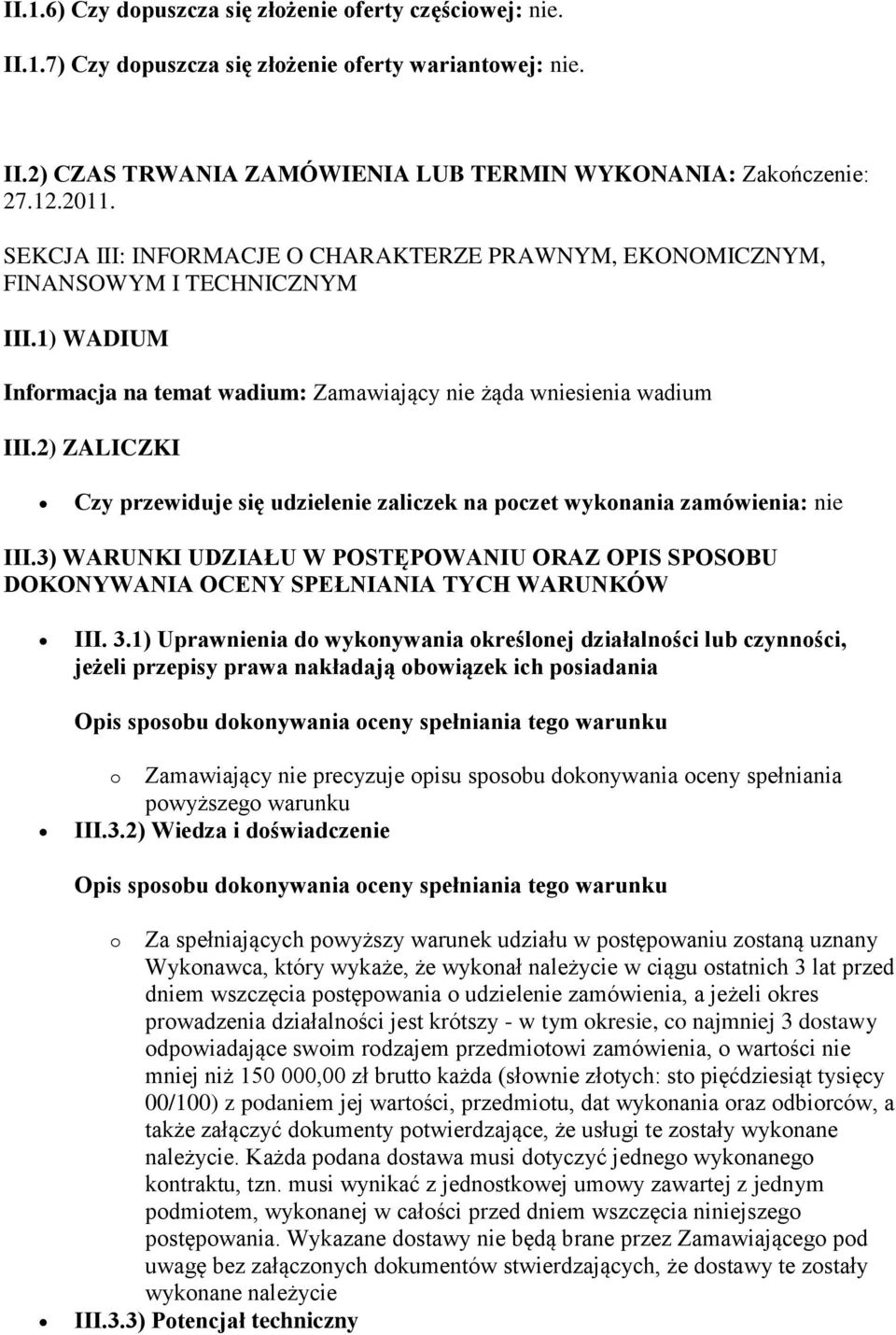 2) ZALICZKI Czy przewiduje się udzielenie zaliczek na poczet wykonania zamówienia: nie III.3) WARUNKI UDZIAŁU W POSTĘPOWANIU ORAZ OPIS SPOSOBU DOKONYWANIA OCENY SPEŁNIANIA TYCH WARUNKÓW III. 3.