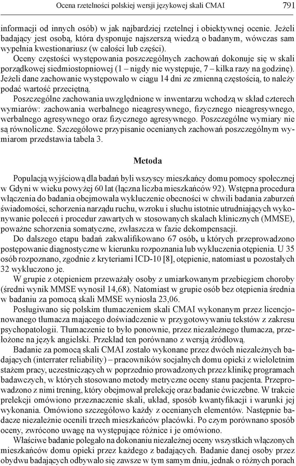 Oceny częstości występowania poszczególnych zachowań dokonuje się w skali porządkowej siedmiostopniowej (1 nigdy nie występuje, 7 kilka razy na godzinę).