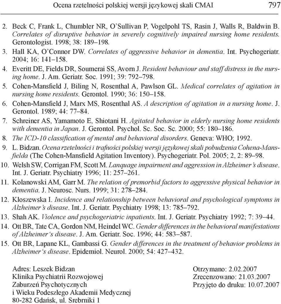 Int. Psychogeriatr. 2004; 16: 141 158. 4. Everitt DE, Fields DR, Soumerai SS, Avorn J. Resident behaviour and staff distress in the nursing home. J. Am. Geriatr. Soc. 1991; 39: 792 798. 5.