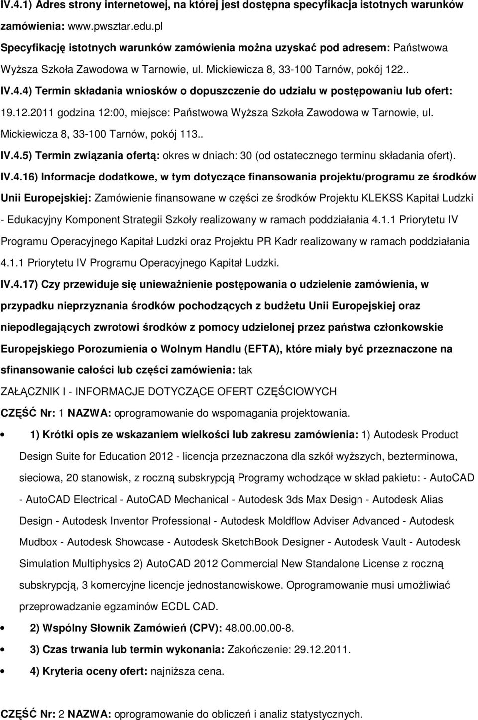 4) Termin składania wnisków dpuszczenie d udziału w pstępwaniu lub fert: 19.12.2011 gdzina 12:00, miejsce: Państwwa WyŜsza Szkła Zawdwa w Tarnwie, ul. Mickiewicza 8, 33-100 Tarnów, pkój 113.. IV.4.5) Termin związania fertą: kres w dniach: 30 (d stateczneg terminu składania fert).