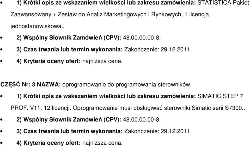 CZĘŚĆ Nr: 3 NAZWA: prgramwanie d prgramwania sterwników. 1) Krótki pis ze wskazaniem wielkści lub zakresu zamówienia: SIMATIC STEP 7 PROF. V11, 12 licencji.