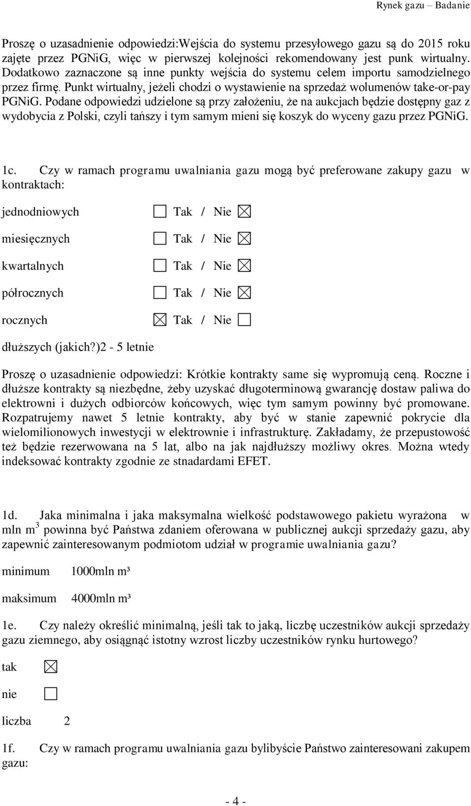 Podane odpowiedzi udzielone są przy założeniu, że na aukcjach będzie dostępny gaz z wydobycia z Polski, czyli tańszy i tym samym mieni się koszyk do wyceny gazu przez PGNiG. 1c.