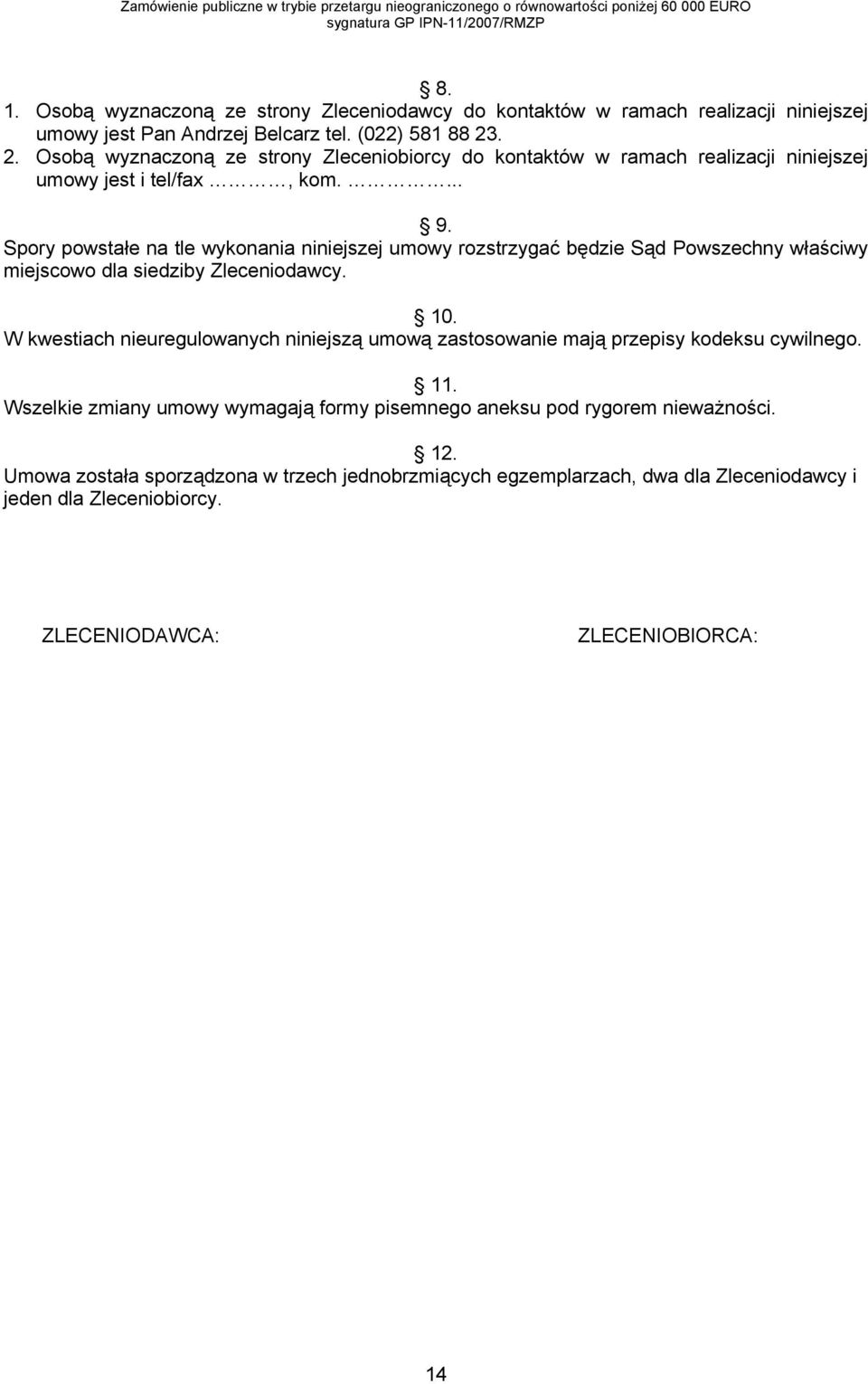 Spory powstałe na tle wykonania niniejszej umowy rozstrzygać będzie Sąd Powszechny właściwy miejscowo dla siedziby Zleceniodawcy. 10.