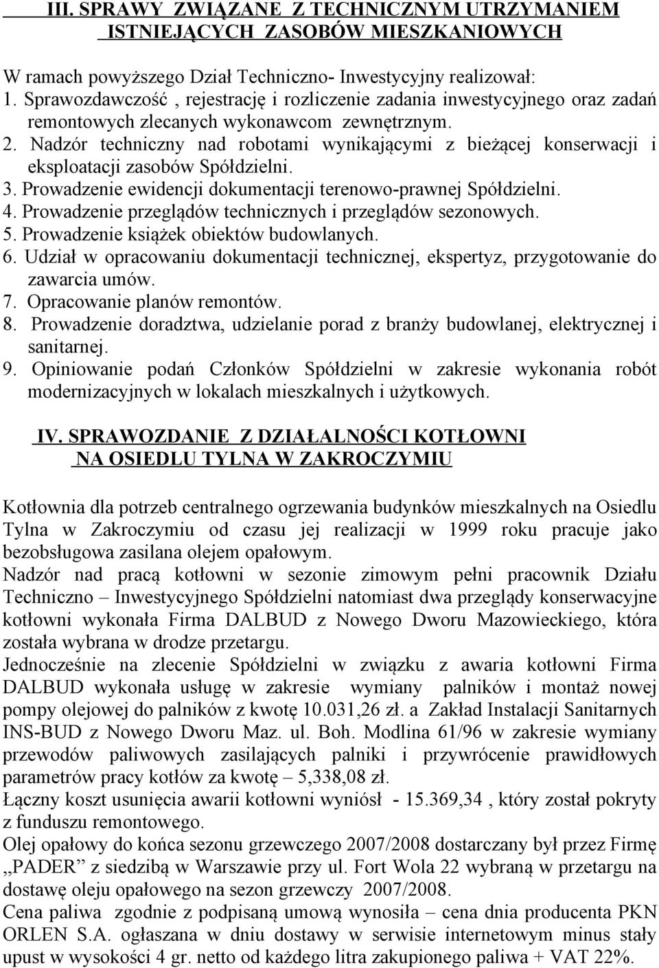 Nadzór techniczny nad robotami wynikającymi z bieżącej konserwacji i eksploatacji zasobów Spółdzielni. 3. Prowadzenie ewidencji dokumentacji terenowo-prawnej Spółdzielni. 4.