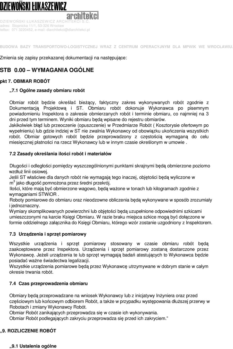 Obmiaru robót dokonuje Wykonawca po pisemnym powiadomieniu Inspektora o zakresie obmierzanych robót i terminie obmiaru, co najmniej na 3 dni przed tym terminem.