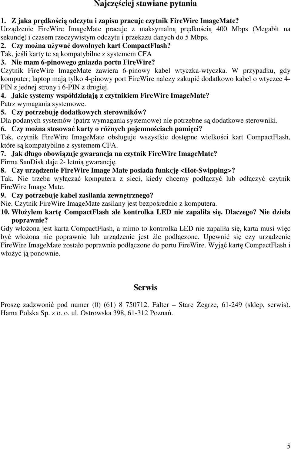 Tak, jeśli karty te są kompatybilne z systemem CFA 3. Nie mam 6-pinowego gniazda portu FireWire? Czytnik FireWire ImageMate zawiera 6-pinowy kabel wtyczka-wtyczka.