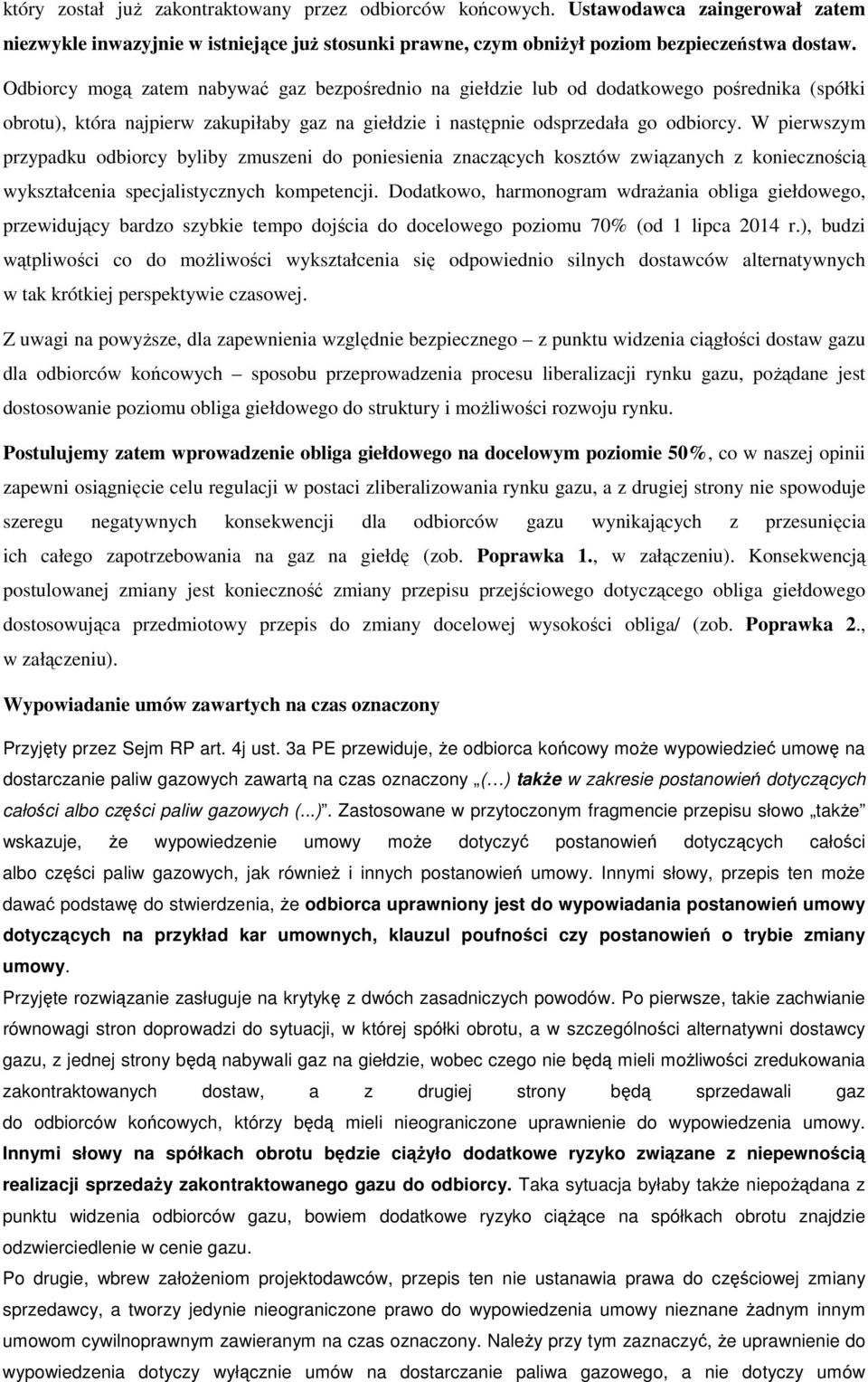 W pierwszym przypadku odbiorcy byliby zmuszeni do poniesienia znaczących kosztów związanych z koniecznością wykształcenia specjalistycznych kompetencji.