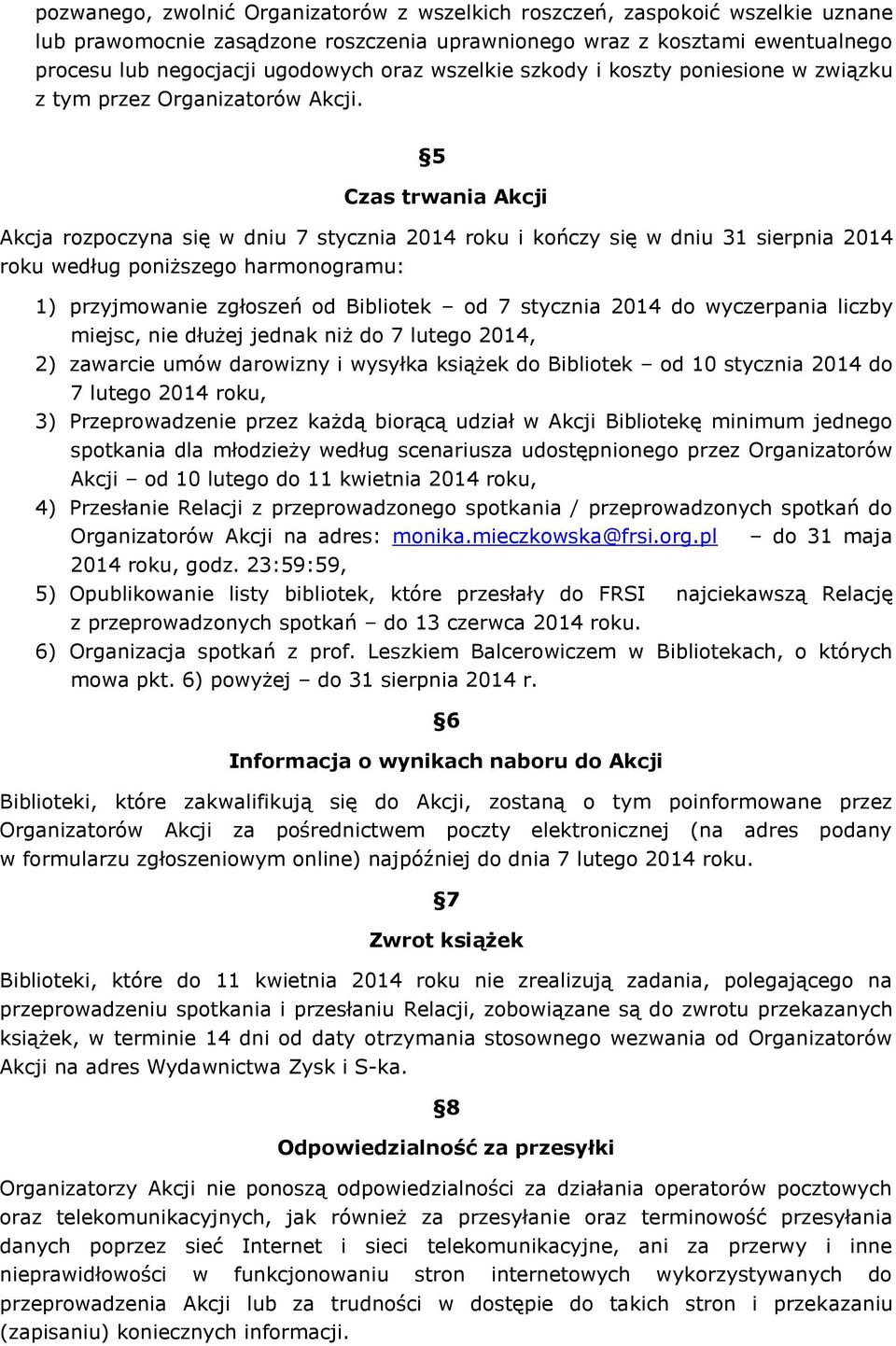 5 Czas trwania Akcji Akcja rozpoczyna się w dniu 7 stycznia 2014 roku i kończy się w dniu 31 sierpnia 2014 roku według poniższego harmonogramu: 1) przyjmowanie zgłoszeń od Bibliotek od 7 stycznia