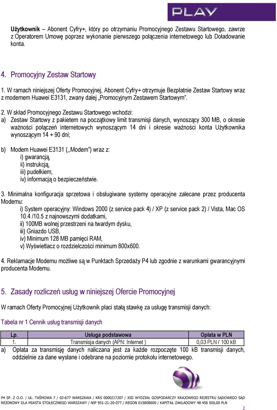 W skład Promocyjnego Zestawu Startowego wchodzi: a) Zestaw Startowy z pakietem na początkowy limit transmisji danych, wynoszący 300 MB, o okresie ważności połączeń internetowych wynoszącym 14 dni i