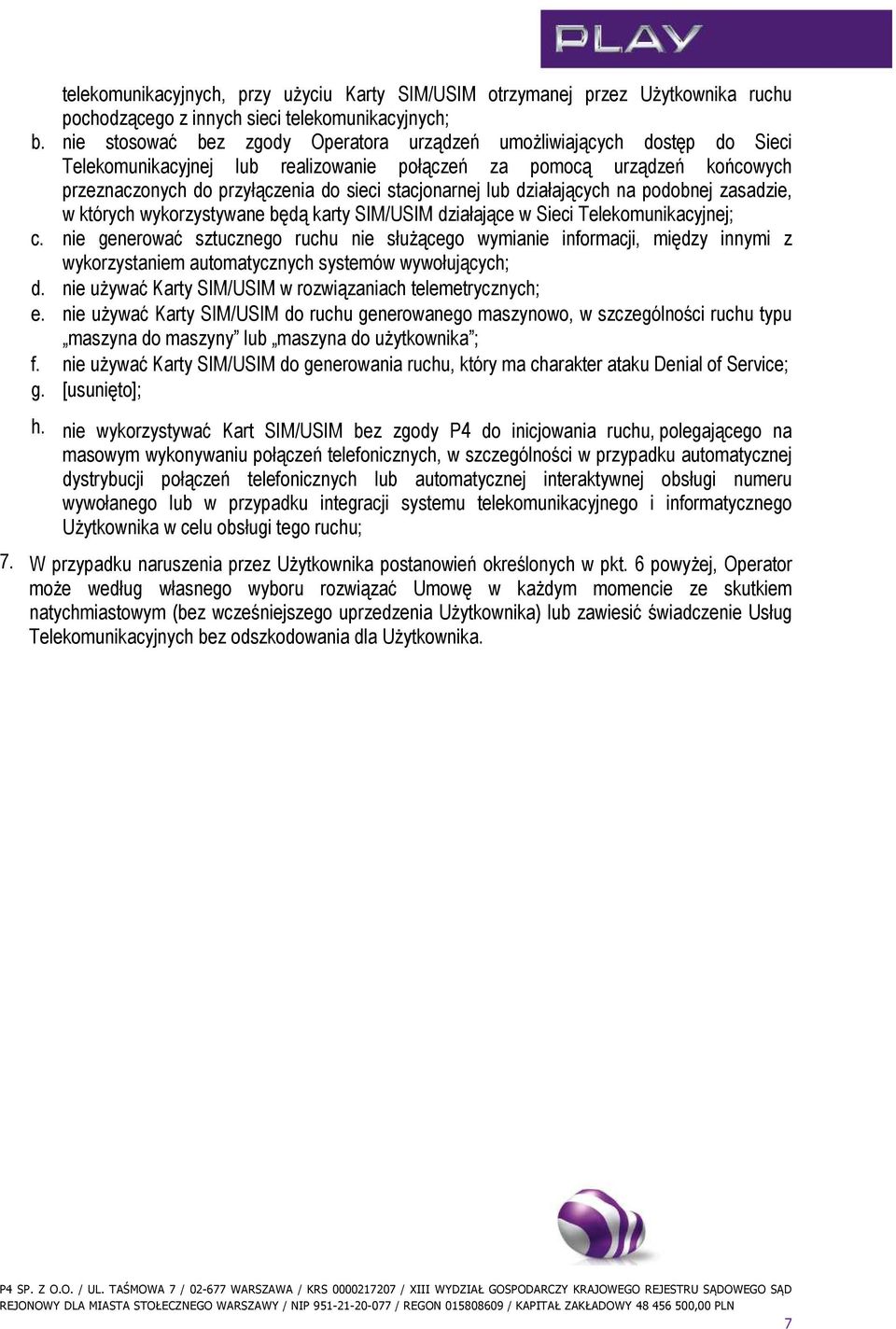 stacjonarnej lub działających na podobnej zasadzie, w których wykorzystywane będą karty SIM/USIM działające w Sieci Telekomunikacyjnej; c.