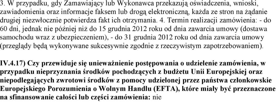 Termin realizacji zamówienia: - do 60 dni, jednak nie później niż do 15 grudnia 2012 roku od dnia zawarcia umowy (dostawa samochodu wraz z ubezpieczeniem), - do 31 grudnia 2012 roku od dnia zawarcia