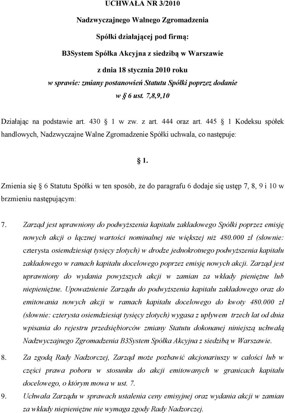 następującym: 7. Zarząd jest uprawniony do podwyższenia kapitału zakładowego Spółki poprzez emisję nowych akcji o łącznej wartości nominalnej nie większej niż 480.
