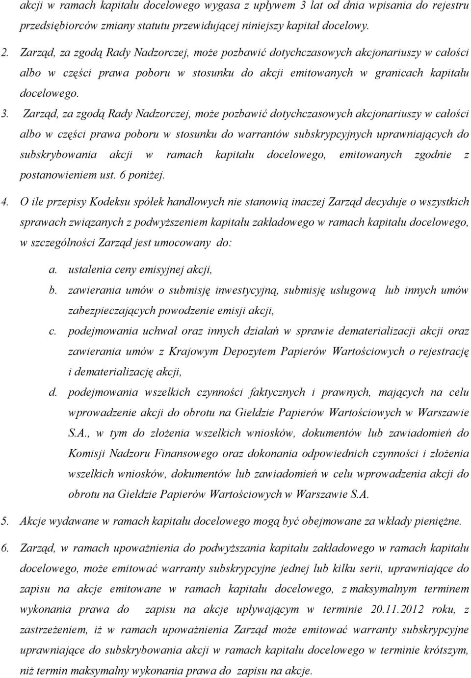 Zarząd, za zgodą Rady Nadzorczej, może pozbawić dotychczasowych akcjonariuszy w całości albo w części prawa poboru w stosunku do warrantów subskrypcyjnych uprawniających do subskrybowania akcji w