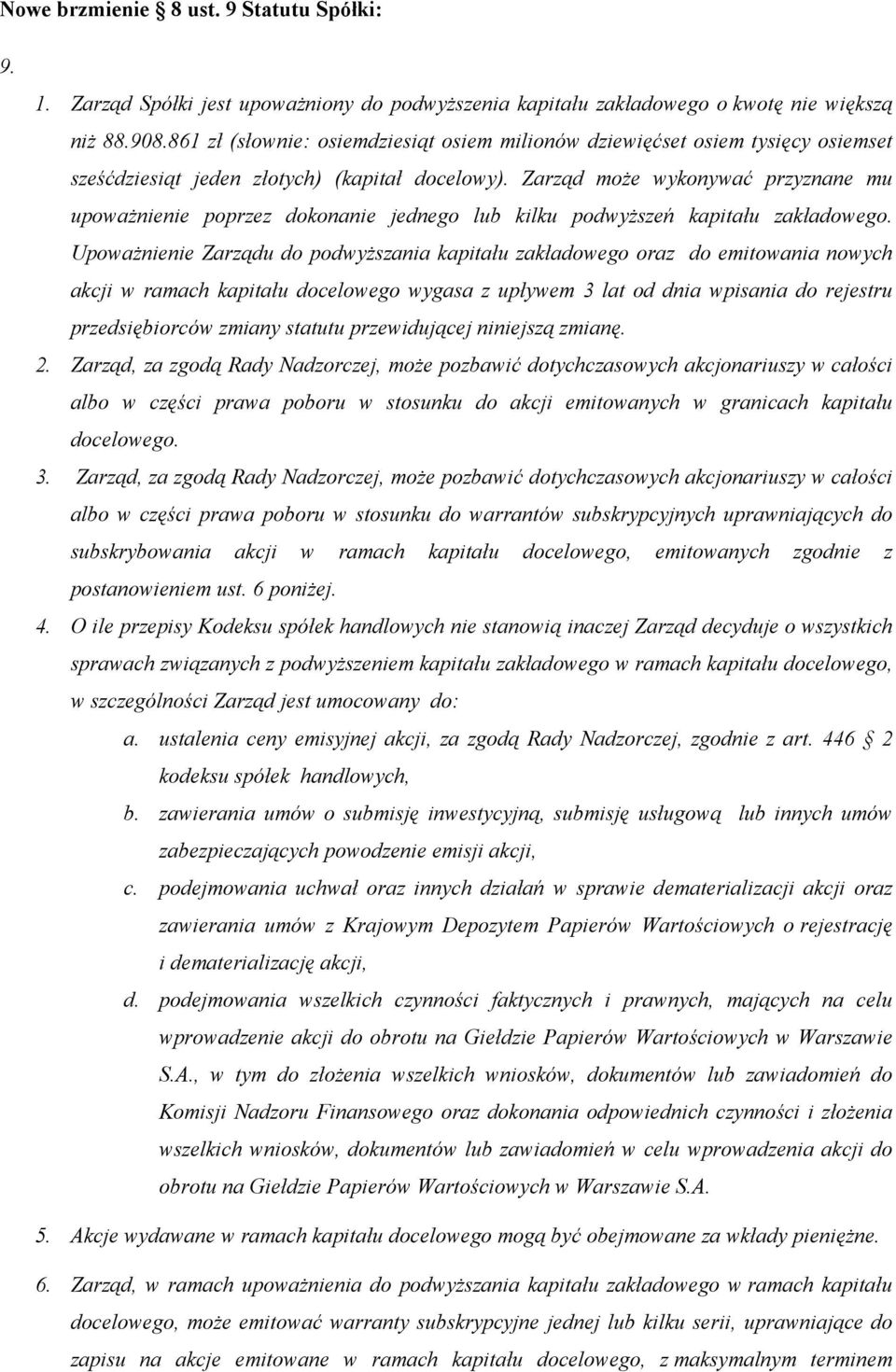 Zarząd może wykonywać przyznane mu upoważnienie poprzez dokonanie jednego lub kilku podwyższeń kapitału zakładowego.