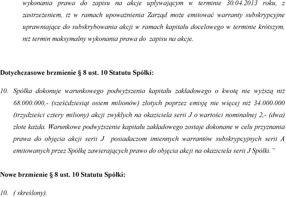 maksymalny wykonania prawa do zapisu na akcje. Dotychczasowe brzmienie 8 ust. 10 Statutu Spółki: 10. Spółka dokonuje warunkowego podwyższenia kapitału zakładowego o kwotę nie wyższą niż 68.000.