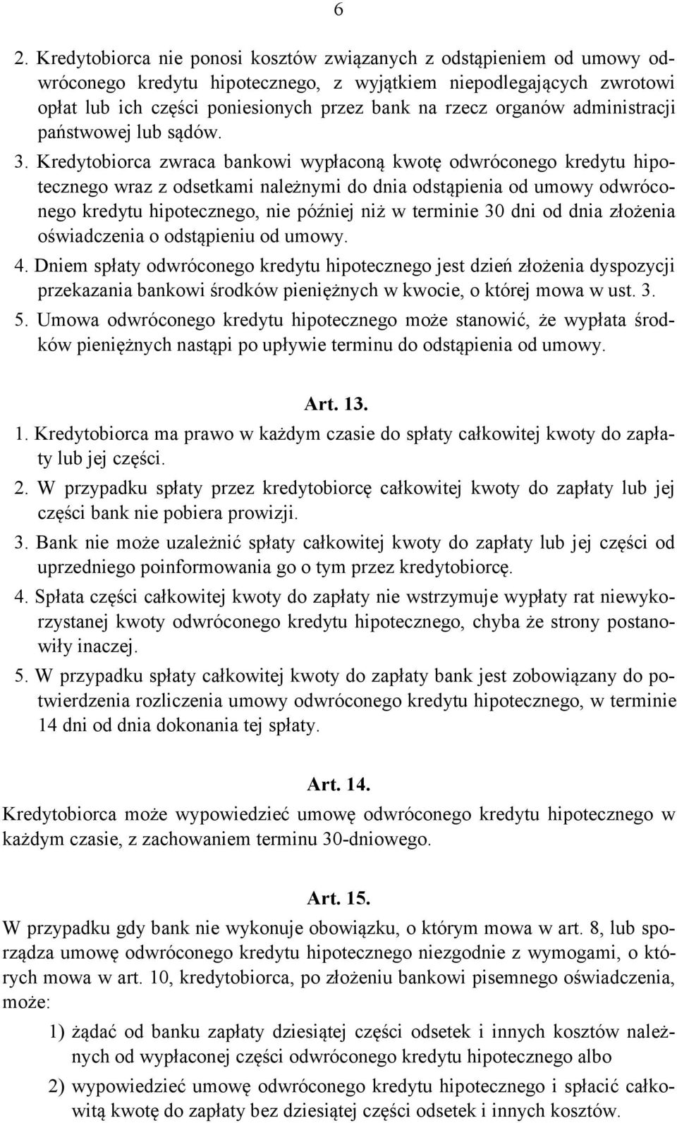 Kredytobiorca zwraca bankowi wypłaconą kwotę odwróconego kredytu hipotecznego wraz z odsetkami należnymi do dnia odstąpienia od umowy odwróconego kredytu hipotecznego, nie później niż w terminie 30