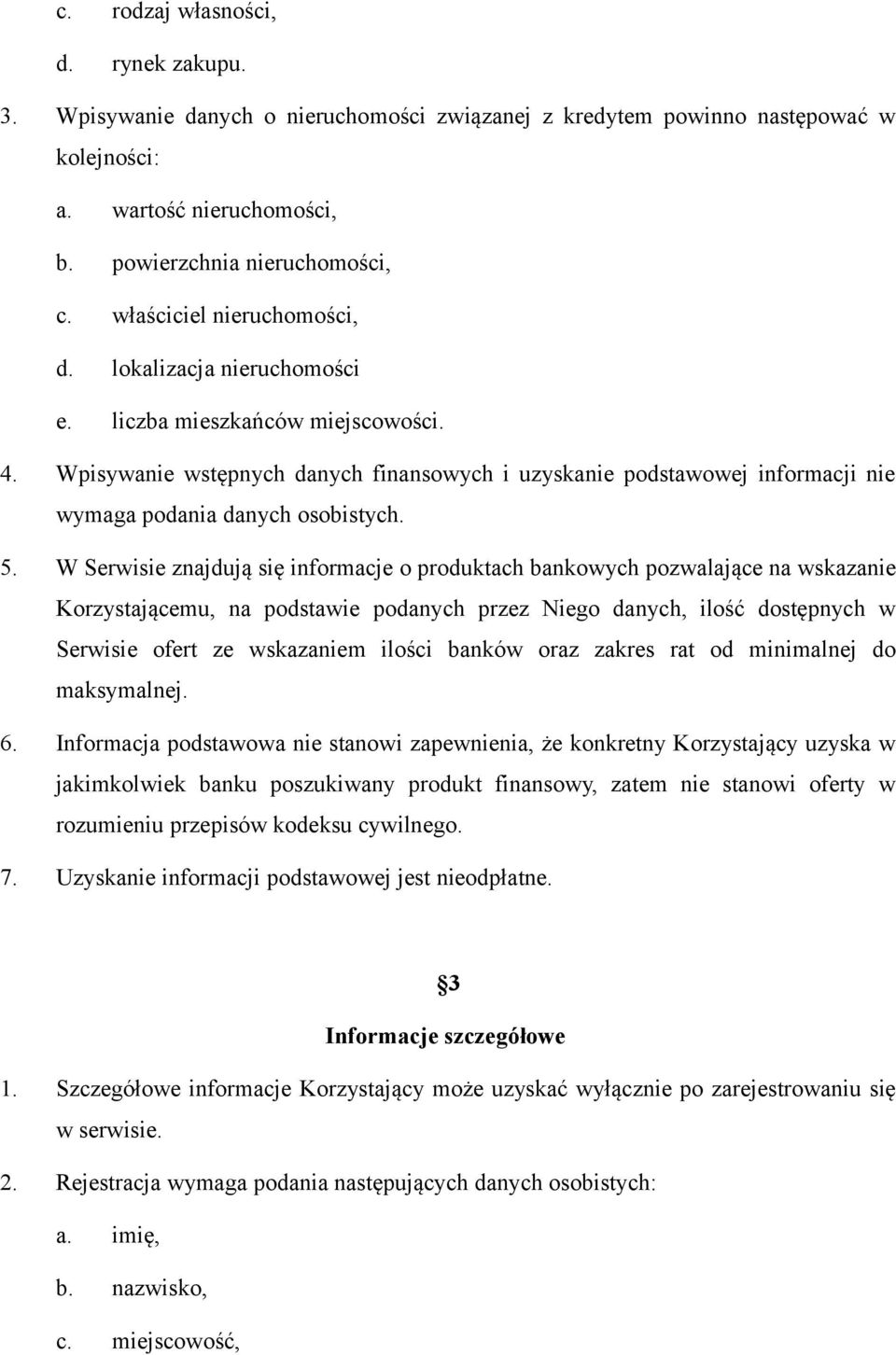 Wpisywanie wstępnych danych finansowych i uzyskanie podstawowej informacji nie wymaga podania danych osobistych. 5.