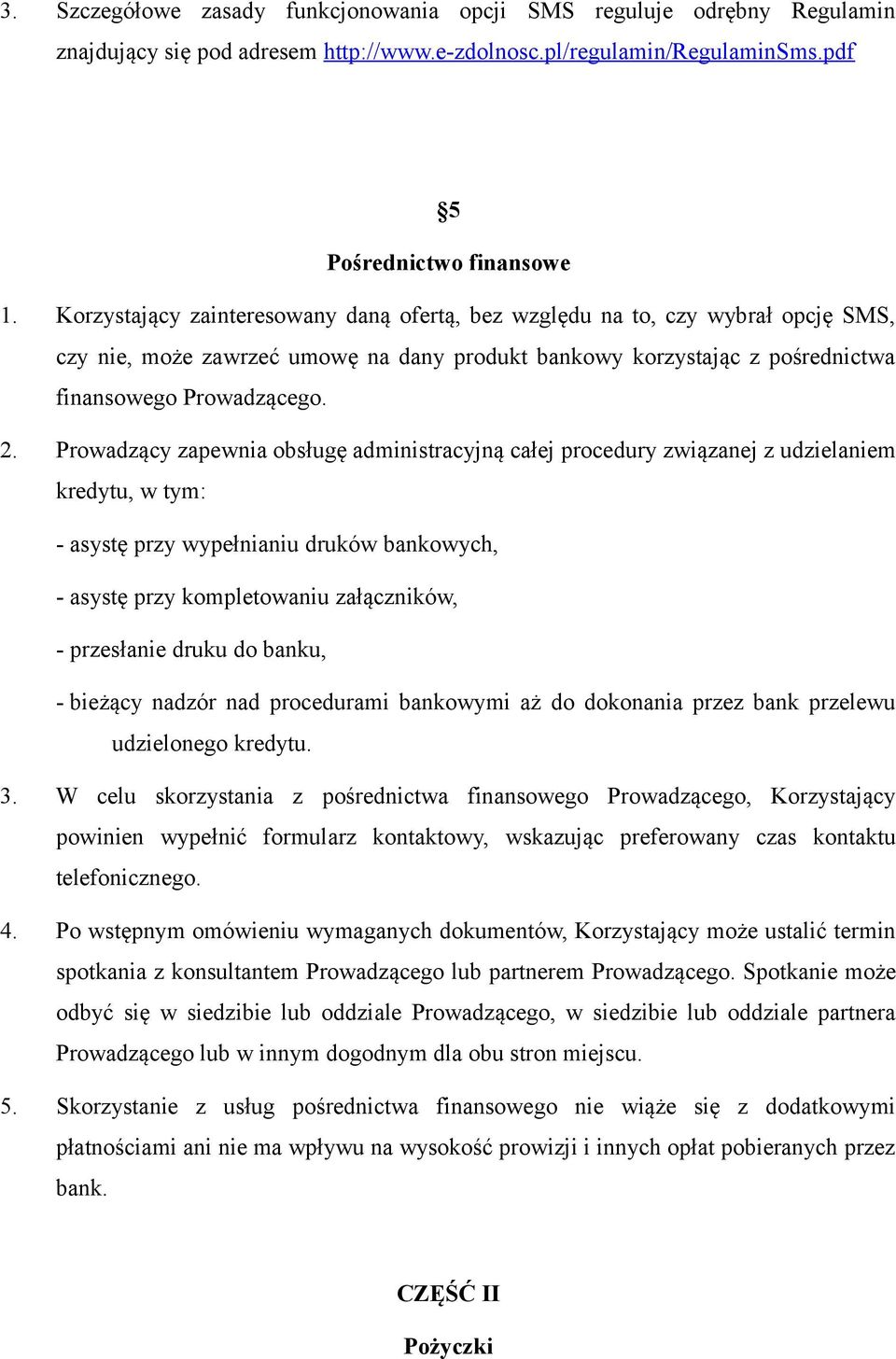 Prowadzący zapewnia obsługę administracyjną całej procedury związanej z udzielaniem kredytu, w tym: - asystę przy wypełnianiu druków bankowych, - asystę przy kompletowaniu załączników, - przesłanie