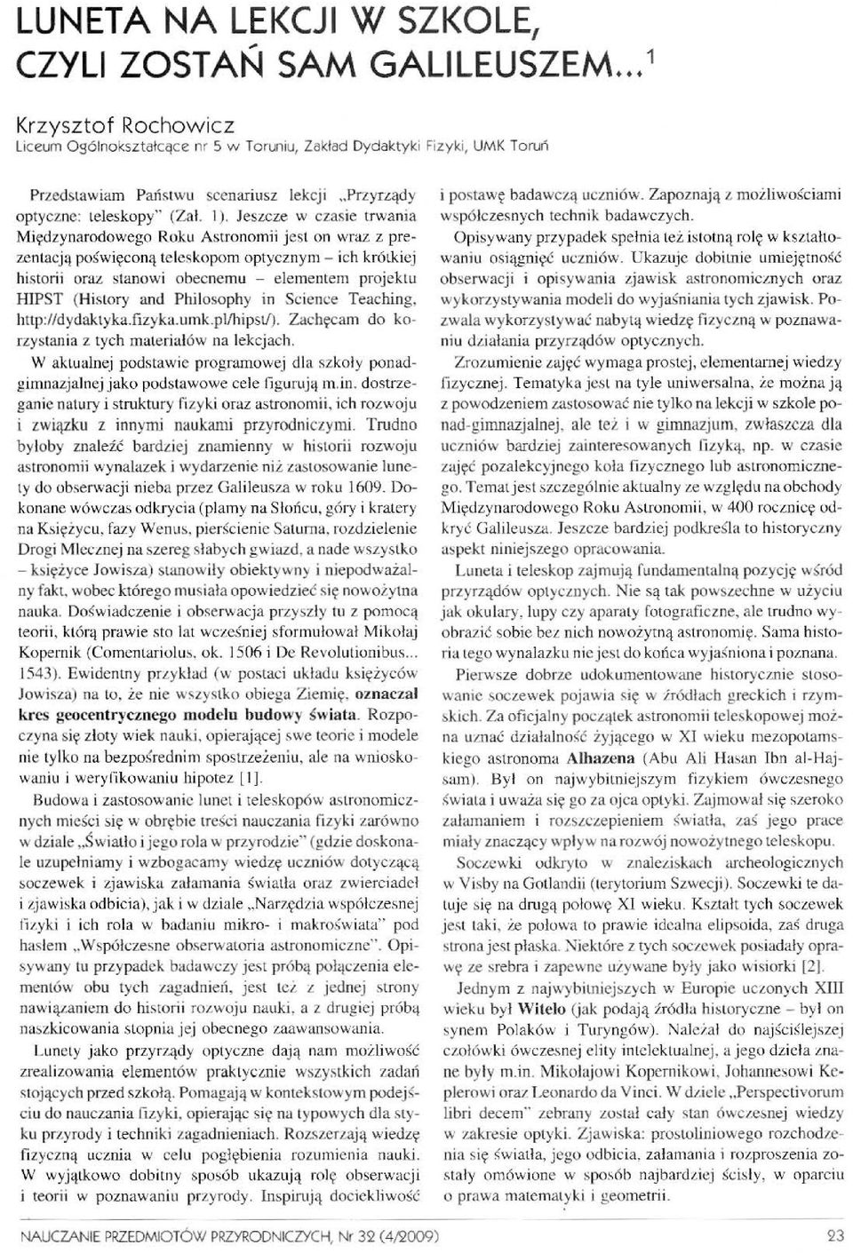 Jeszcze w czasie trwania Międzynarodowego Roku Astronomii jest on wraz z prezentacją poświęconą teleskopom optycznym - ich krótkiej historii oraz stanowi obecnemu - elementem projektu HIPST (History