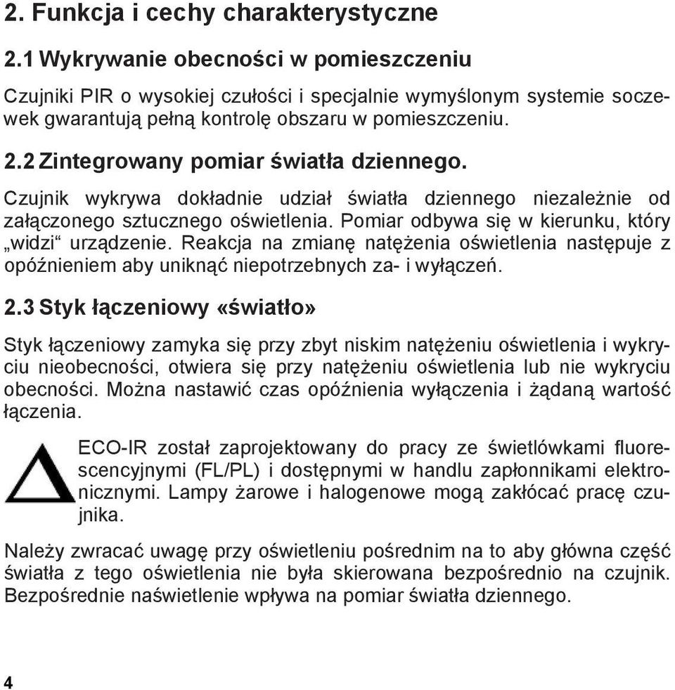 2 Zintegrowany pomiar światła dziennego. Czujnik wykrywa dokładnie udział światła dziennego niezależnie od załączonego sztucznego oświetlenia. Pomiar odbywa się w kierunku, który widzi urządzenie.